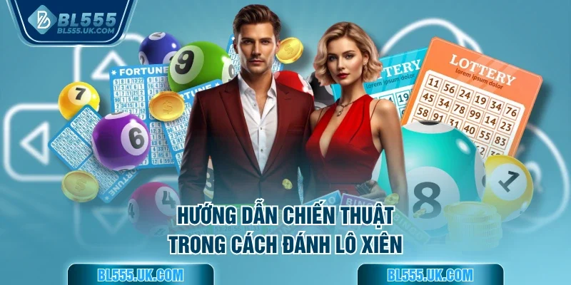 Hướng dẫn chiến thuật trong cách đánh lô xiên